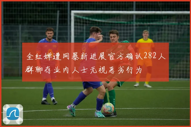 全红婵遭网暴新进展官方确认282人群聊存业内人士无视恶劣行为